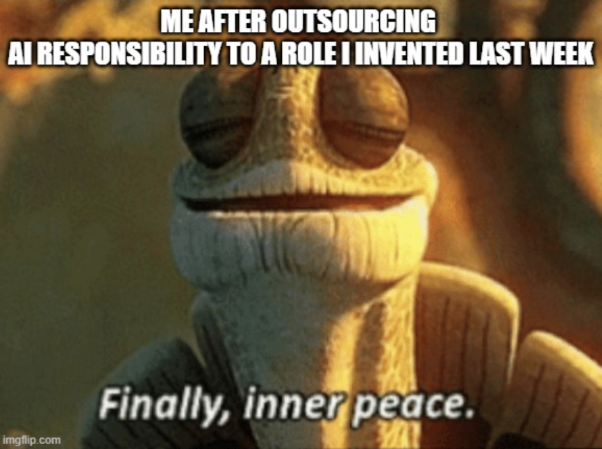 inner peace meme - Me after outsourcing AI responsibility to a role I invented last week